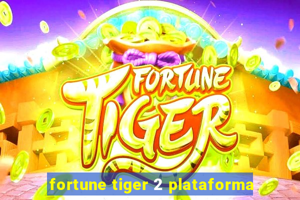 fortune tiger 2 plataforma